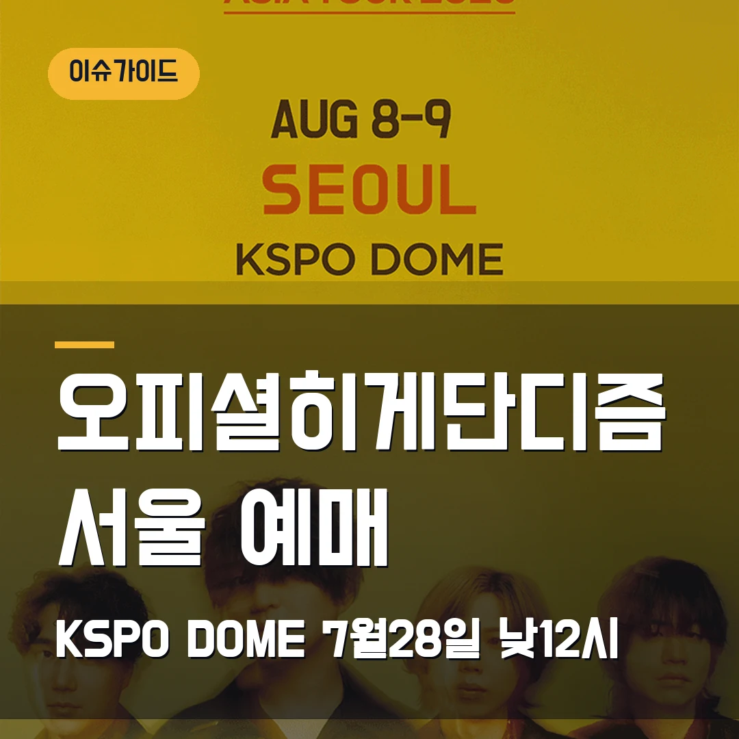 오피셜히게단디즘 서울 예매｜8월 KSPO DOME·추가 티켓 7월 28일 낮 12시