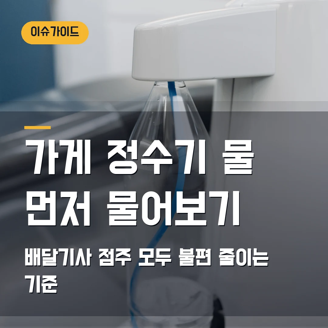 가게 정수기 물 먼저 물어보기 배달기사·점주 모두 불편 줄이는 기준