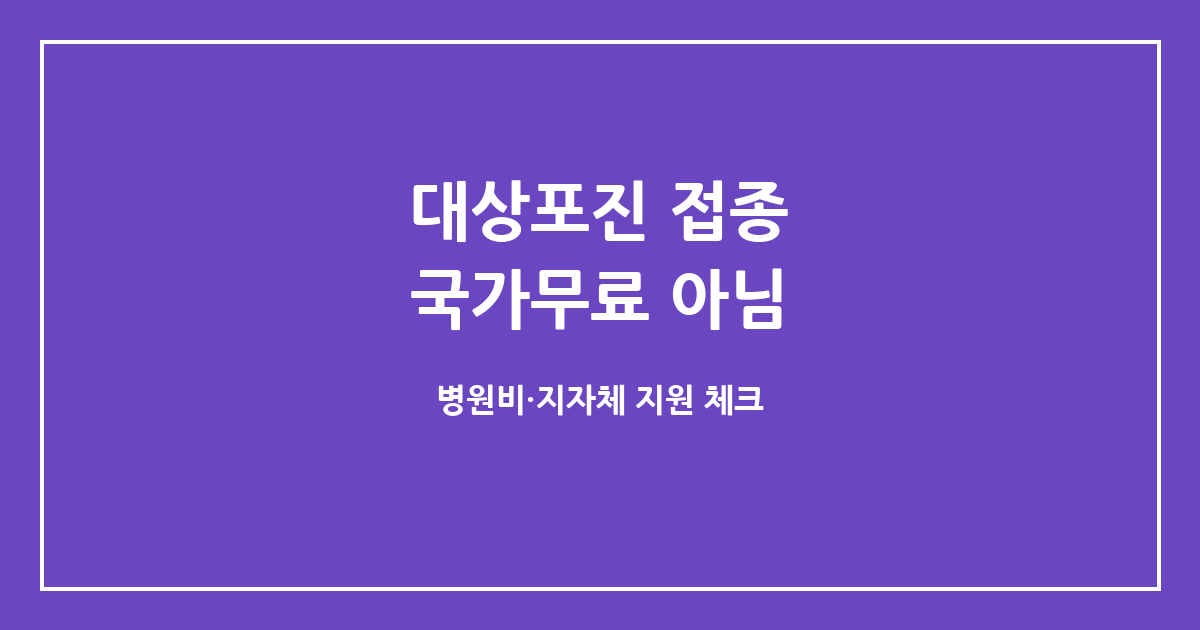 대상포진 예방접종, 국가무료는 아니다 — 병원 비용·지자체 지원 확인 체크리스트